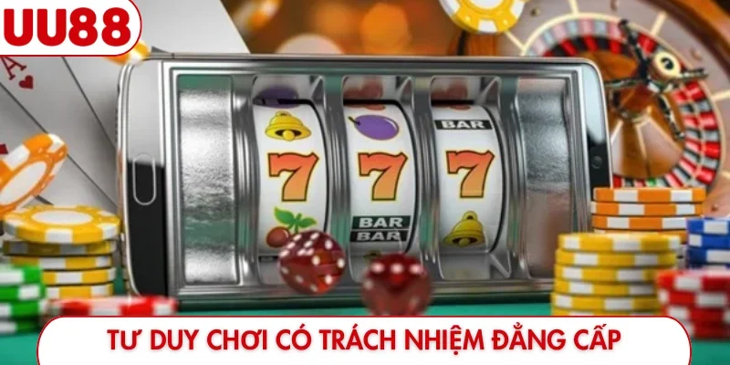 Tư duy chơi có trách nhiệm xây dựng đẳng cấp